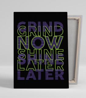 grind now shine later